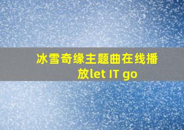 冰雪奇缘主题曲在线播放let IT go